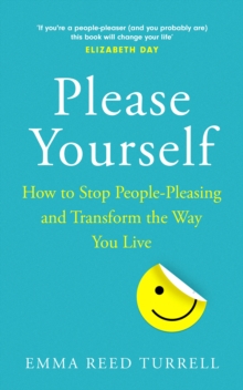 Please Yourself : How to Stop People-Pleasing and Transform the Way You Live, Hardback Book Please Yourself : How to Stop People-Pleasing and Transform the Way You Live, Hardback Book
