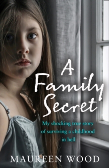 A Family Secret : My Shocking True Story of Surviving a Childhood in Hell, Paperback / softback Book A Family Secret : My Shocking True Story of Surviving a Childhood in Hell, Paperback / softback Book
