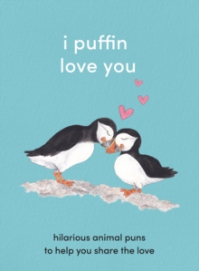 I Puffin Love You : Hilarious Animal Puns to Help You Share the Love, Hardback Book I Puffin Love You : Hilarious Animal Puns to Help You Share the Love, Hardback Book