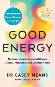 Good Energy : The Surprising Connection Between Glucose, Metabolism and Limitless Health