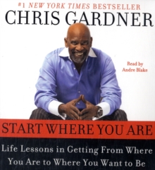 Start Where You Are : Life Lessons in Getting From Where You Are to Where You Want to Be, CD-Audio Book Start Where You Are : Life Lessons in Getting From Where You Are to Where You Want to Be, CD-Audio Book