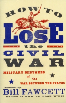 How to Lose the Civil War : Military Mistakes of the War Between the States, Paperback / softback Book How to Lose the Civil War : Military Mistakes of the War Between the States, Paperback / softback Book
