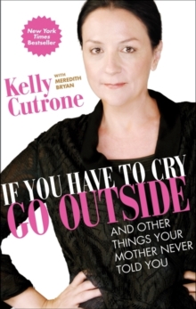 If You Have to Cry, Go Outside : And Other Things Your Mother Never Told You, Paperback Book If You Have to Cry, Go Outside : And Other Things Your Mother Never Told You, Paperback Book