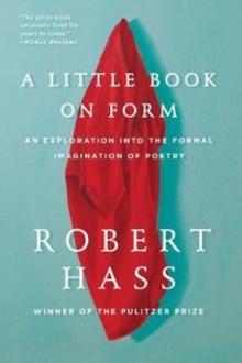 A Little Book on Form : An Exploration into the Formal Imagination of Poetry, Paperback Book A Little Book on Form : An Exploration into the Formal Imagination of Poetry, Paperback Book