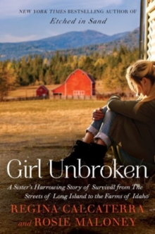 Girl Unbroken : A Sister's Harrowing Story of Survival from the Streets of Long Island to the Farms of Idaho, Paperback / softback Book Girl Unbroken : A Sister's Harrowing Story of Survival from the Streets of Long Island to the Farms of Idaho, Paperback / softback Book