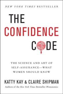The Confidence Code : The Science and Art of Self-Assurance---What Women Should Know, Paperback / softback Book The Confidence Code : The Science and Art of Self-Assurance---What Women Should Know, Paperback / softback Book
