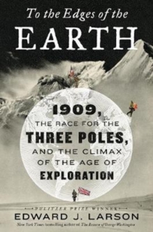 To the Edges of the Earth : 1909, the Race for the Three Poles, and the Climax of the Age of Exploration, Hardback Book To the Edges of the Earth : 1909, the Race for the Three Poles, and the Climax of the Age of Exploration, Hardback Book
