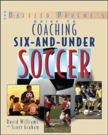 The Baffled Parent's Guide to Coaching 6-and-Under Soccer, Paperback / softback Book The Baffled Parent's Guide to Coaching 6-and-Under Soccer, Paperback / softback Book