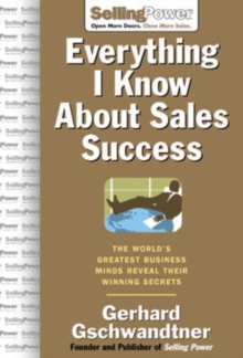 Everything I Know About Sales Success: The World's Greatest Business Minds Reveal Their Formulas for Winning the Hearts and Minds, Hardback Book Everything I Know About Sales Success: The World's Greatest Business Minds Reveal Their Formulas for Winning the Hearts and Minds, Hardback Book