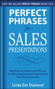 Perfect Phrases for Sales Presentations : Hundreds of Ready-to-Use Phrases for Delivering Powerful Presentations That Close Every Sale, Paperback / softback Book Perfect Phrases for Sales Presentations : Hundreds of Ready-to-Use Phrases for Delivering Powerful Presentations That Close Every Sale, Paperback / softback Book