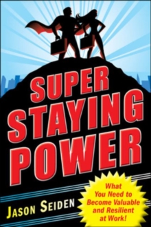 Super Staying Power: What You Need to Become Valuable and Resilient at Work, Paperback / softback Book Super Staying Power: What You Need to Become Valuable and Resilient at Work, Paperback / softback Book