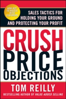 Crush Price Objections: Sales Tactics for Holding Your Ground and Protecting Your Profit, Paperback / softback Book Crush Price Objections: Sales Tactics for Holding Your Ground and Protecting Your Profit, Paperback / softback Book