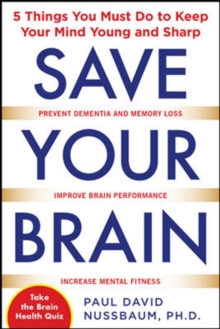 Save Your Brain: The 5 Things You Must Do to Keep Your Mind Young and Sharp, Paperback / softback Book Save Your Brain: The 5 Things You Must Do to Keep Your Mind Young and Sharp, Paperback / softback Book