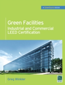 Green Facilities: Industrial and Commercial LEED Certification (GreenSource), Hardback Book Green Facilities: Industrial and Commercial LEED Certification (GreenSource), Hardback Book