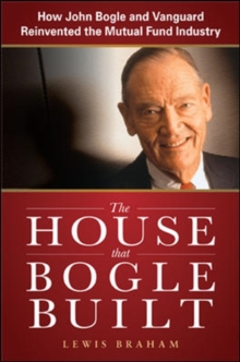The House that Bogle Built: How John Bogle and Vanguard Reinvented the Mutual Fund Industry, Hardback Book The House that Bogle Built: How John Bogle and Vanguard Reinvented the Mutual Fund Industry, Hardback Book
