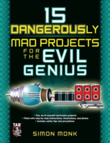 15 Dangerously Mad Projects for the Evil Genius, Paperback / softback Book 15 Dangerously Mad Projects for the Evil Genius, Paperback / softback Book