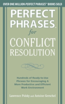 Perfect Phrases for Conflict Resolution: Hundreds of Ready-to-Use Phrases for Encouraging a More Productive and Efficient Work Environment, Paperback / softback Book Perfect Phrases for Conflict Resolution: Hundreds of Ready-to-Use Phrases for Encouraging a More Productive and Efficient Work Environment, Paperback / softback Book