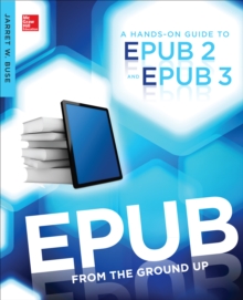 EPUB From the Ground Up : A Hands-On Guide to EPUB 2 and EPUB 3