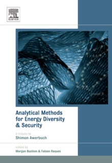 Analytical Methods for Energy Diversity and Security : Portfolio Optimization in the Energy Sector: A Tribute to the work of Dr. Shimon Awerbuch, Hardback Book Analytical Methods for Energy Diversity and Security : Portfolio Optimization in the Energy Sector: A Tribute to the work of Dr. Shimon Awerbuch, Hardback Book
