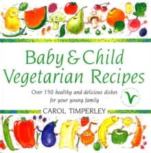Baby and Child Vegetarian Recipes : Over 150 Healthy and Delicious Dishes for Your Young Family, Hardback Book Baby and Child Vegetarian Recipes : Over 150 Healthy and Delicious Dishes for Your Young Family, Hardback Book