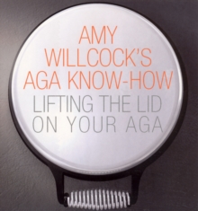 Amy Willcock's Aga Know-how : Lifting the Lid on Your Aga, Paperback Book Amy Willcock's Aga Know-how : Lifting the Lid on Your Aga, Paperback Book