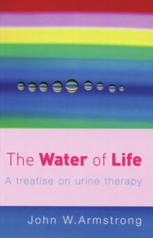 The Water Of Life : A Treatise on Urine Therapy, Paperback Book The Water Of Life : A Treatise on Urine Therapy, Paperback Book