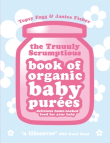 Truuuly Scrumptious Book of Organic Baby Purees : Delicious home-cooked food for your baby, Paperback Book Truuuly Scrumptious Book of Organic Baby Purees : Delicious home-cooked food for your baby, Paperback Book