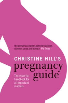 Christine Hill's Pregnancy Guide : The Essential Handbook for All Expectant Mothers, Paperback Book Christine Hill's Pregnancy Guide : The Essential Handbook for All Expectant Mothers, Paperback Book
