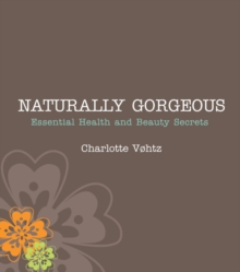 Naturally Gorgeous : Essential Health and Beauty Secrets, Paperback Book Naturally Gorgeous : Essential Health and Beauty Secrets, Paperback Book