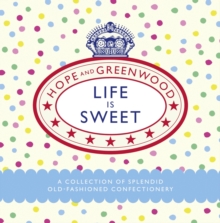 Life is Sweet : A Collection of Splendid Old-Fashioned Confectionery, Hardback Book Life is Sweet : A Collection of Splendid Old-Fashioned Confectionery, Hardback Book