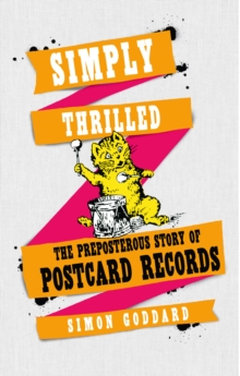 Simply Thrilled : The Preposterous Story of Postcard Records, Hardback Book Simply Thrilled : The Preposterous Story of Postcard Records, Hardback Book