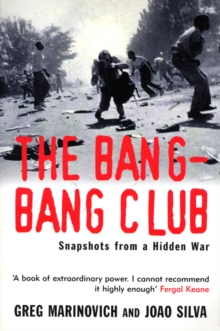 The Bang-Bang Club : Snapshots from a Hidden War, Paperback / softback Book The Bang-Bang Club : Snapshots from a Hidden War, Paperback / softback Book