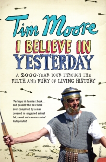 I Believe In Yesterday : A 2000 year Tour through the Filth and Fury of Living History, Paperback Book I Believe In Yesterday : A 2000 year Tour through the Filth and Fury of Living History, Paperback Book