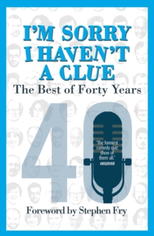 I'm Sorry I Haven't a Clue: The Best of Forty Years : Foreword by Stephen Fry, Paperback Book I'm Sorry I Haven't a Clue: The Best of Forty Years : Foreword by Stephen Fry, Paperback Book