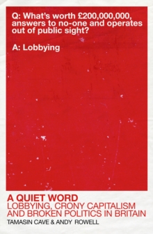 A Quiet Word : Lobbying, Crony Capitalism and Broken Politics in Britain, Paperback Book A Quiet Word : Lobbying, Crony Capitalism and Broken Politics in Britain, Paperback Book