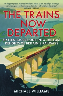 The Trains Now Departed : Sixteen Excursions into the Lost Delights of Britain's Railways, Paperback Book The Trains Now Departed : Sixteen Excursions into the Lost Delights of Britain's Railways, Paperback Book