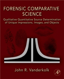 Forensic Comparative Science : Qualitative Quantitative Source Determination of Unique Impressions, Images, and Objects, Hardback Book Forensic Comparative Science : Qualitative Quantitative Source Determination of Unique Impressions, Images, and Objects, Hardback Book