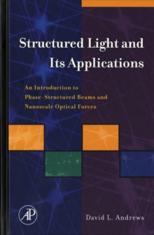 Structured Light and Its Applications : An Introduction to Phase-Structured Beams and Nanoscale Optical Forces, Hardback Book Structured Light and Its Applications : An Introduction to Phase-Structured Beams and Nanoscale Optical Forces, Hardback Book