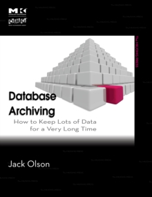 Database Archiving : How to Keep Lots of Data for a Very Long Time, Paperback / softback Book Database Archiving : How to Keep Lots of Data for a Very Long Time, Paperback / softback Book