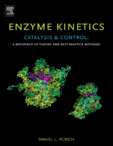 Enzyme Kinetics: Catalysis and Control : A Reference of Theory and Best-Practice Methods, Hardback Book Enzyme Kinetics: Catalysis and Control : A Reference of Theory and Best-Practice Methods, Hardback Book