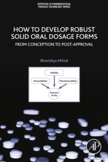 How to Develop Robust Solid Oral Dosage Forms : From Conception to Post-Approval