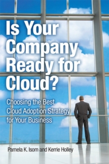 Is Your Company Ready for Cloud : Choosing the Best Cloud Adoption Strategy for Your Business, Paperback / softback Book Is Your Company Ready for Cloud : Choosing the Best Cloud Adoption Strategy for Your Business, Paperback / softback Book