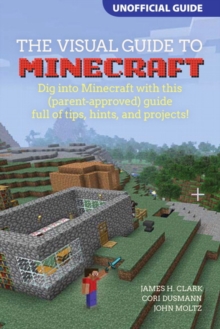 A Visual Guide to Minecraft (R) : Dig into Minecraft (R) with this (parent-approved) guide full of tips, hints, and projects!, Paperback Book A Visual Guide to Minecraft (R) : Dig into Minecraft (R) with this (parent-approved) guide full of tips, hints, and projects!, Paperback Book