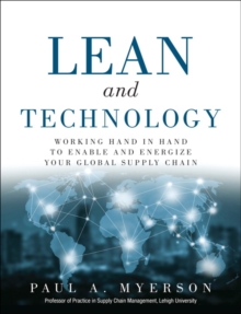 Lean and Technology : Working Hand in Hand to Enable and Energize Your Global Supply Chain, Hardback Book Lean and Technology : Working Hand in Hand to Enable and Energize Your Global Supply Chain, Hardback Book