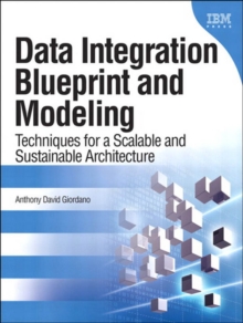 Data Integration Blueprint and Modeling : Techniques for a Scalable and Sustainable Architecture
