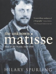 The Unknown Matisse : Man of the North: 1869-1908, Paperback Book The Unknown Matisse : Man of the North: 1869-1908, Paperback Book