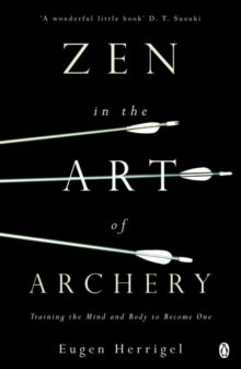 Zen in the Art of Archery : Training the Mind and Body to Become One, Paperback Book Zen in the Art of Archery : Training the Mind and Body to Become One, Paperback Book