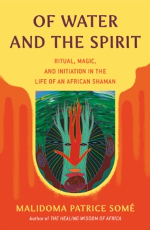 Of Water and the Spirit : Ritual, Magic, and Initiation in the Life of an African Shaman, Paperback Book Of Water and the Spirit : Ritual, Magic, and Initiation in the Life of an African Shaman, Paperback Book