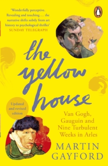 The Yellow House : Van Gogh, Gauguin, and Nine Turbulent Weeks in Arles, Paperback Book The Yellow House : Van Gogh, Gauguin, and Nine Turbulent Weeks in Arles, Paperback Book