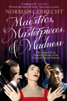 Maestros, Masterpieces and Madness : The Secret Life and Shameful Death of the Classical Record Industry, Paperback Book Maestros, Masterpieces and Madness : The Secret Life and Shameful Death of the Classical Record Industry, Paperback Book